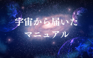 宇宙から届いたマニュアル③